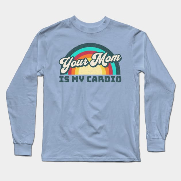 Your Mom is my Cardio Long Sleeve T-Shirt by RuthlessMasculinity